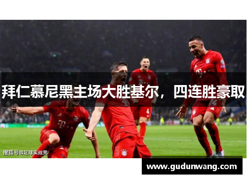 拜仁慕尼黑主场大胜基尔，四连胜豪取